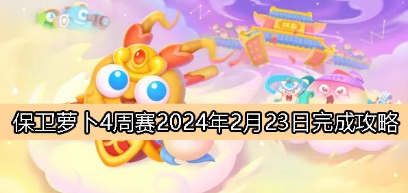 保卫萝卜4周赛2月23日完成攻略2024