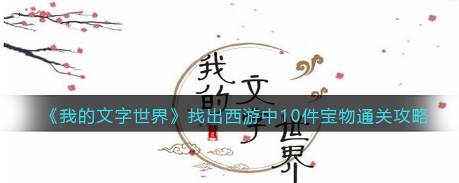 我的文字世界找出西游中10件宝物通关攻略 我的文字世界找出西游中10件宝物通关教程