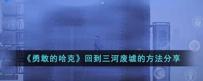 勇敢的哈克回到三河废墟的方法介绍 勇敢的哈克回到三河废墟的方法攻略