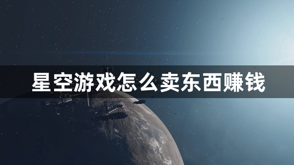 星空游戏怎么卖东西赚钱