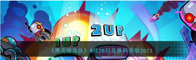 《弹壳特攻队》9月26日兑换码详情2023