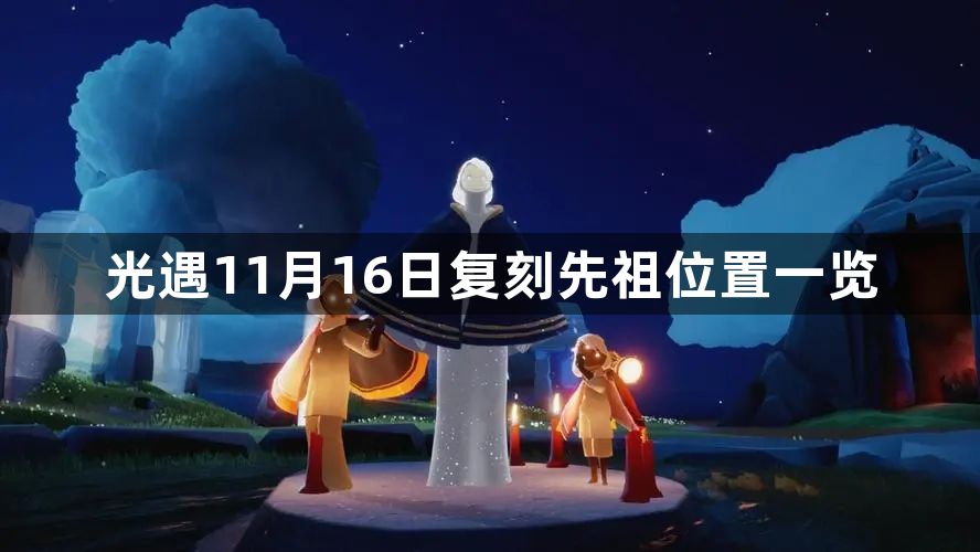 光遇11月16日复刻先祖位置分享 11月16日复刻先祖位置一览