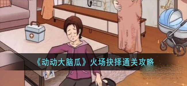 《动动大脑瓜》火场抉择通关攻略一览