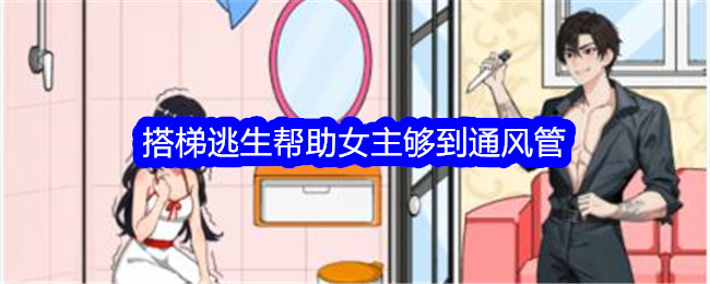 《就我眼神好》搭梯逃生帮助女主够到通风管通关方法 《就我眼神好》搭梯逃生帮助女主够到通风管怎么通关