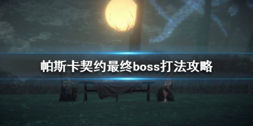 《帕斯卡契约》终极boss挑战指南 《帕斯卡契约》终极boss挑战通关技巧