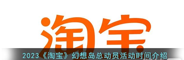 《淘宝》幻想岛总动员活动时间详情2023