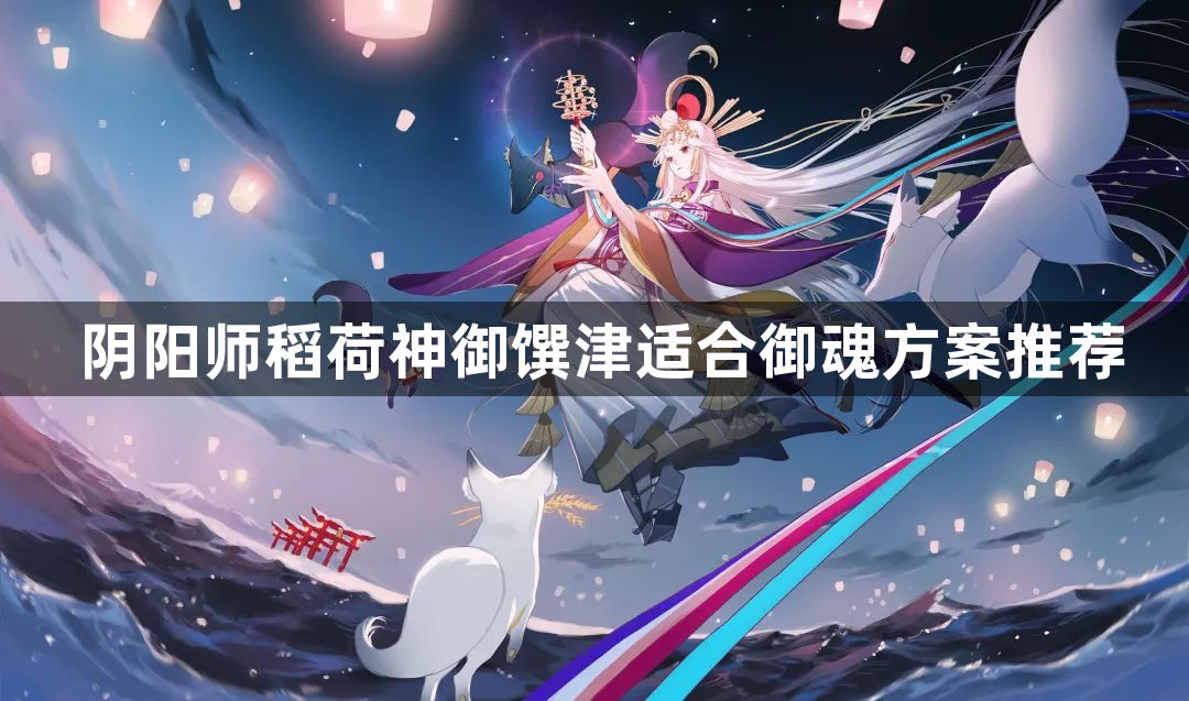 阴阳师稻荷神御馔津可以选择什么御魂