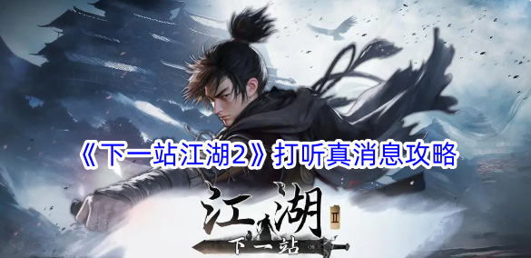 《下一站江湖2》打听真消息攻略 《下一站江湖2》如何打听真消息