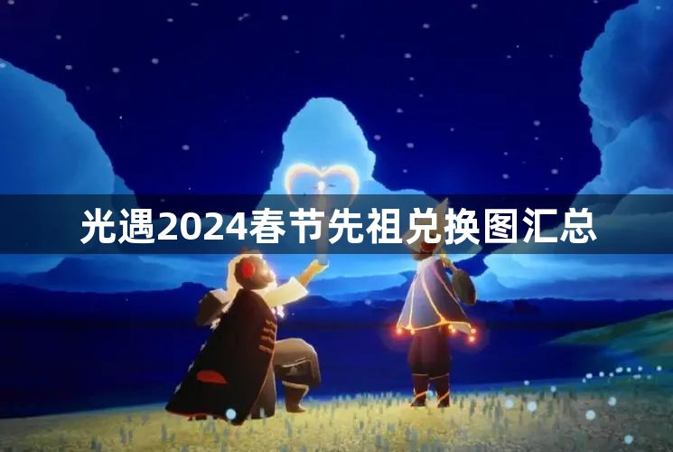 光遇2024春节先祖兑换图大全