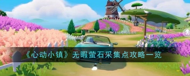 《心动小镇》无暇萤石采集点攻略_《心动小镇》无暇萤石采集点在哪