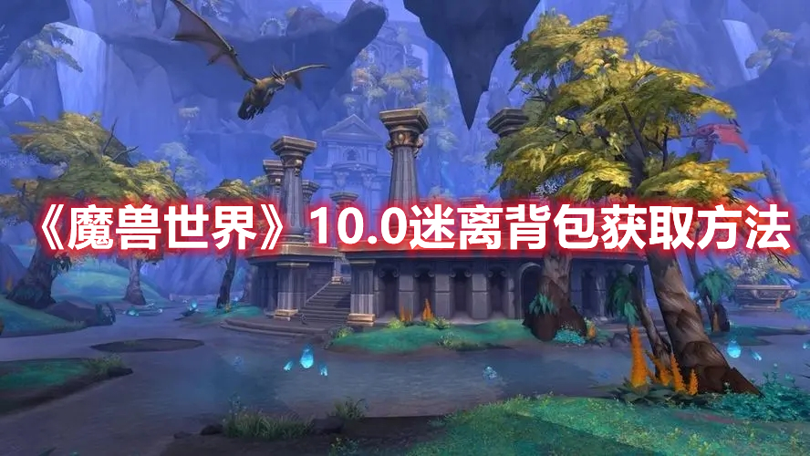 魔兽世界10.0版本如何获取迷离背包 魔兽世界10.0版本迷离背包获取方法分享