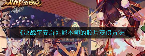 决战平安京熊本熊的胶片怎么获得 决战平安京熊本熊的胶片获得方法