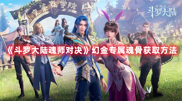 斗罗大陆魂师对决幻金专属魂骨获得方法详解